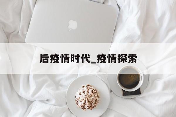 后疫情时代_疫情探索