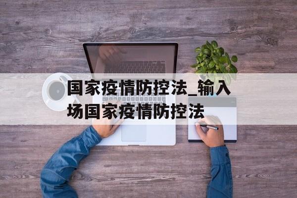 国家疫情防控法_输入场国家疫情防控法