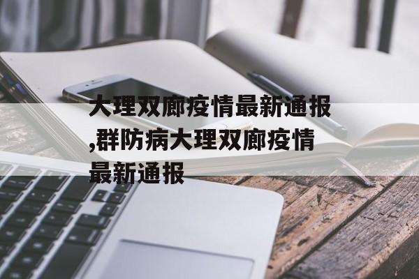 大理双廊疫情最新通报,群防病大理双廊疫情最新通报