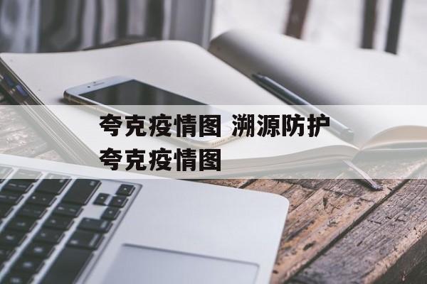 夸克疫情图 溯源防护夸克疫情图