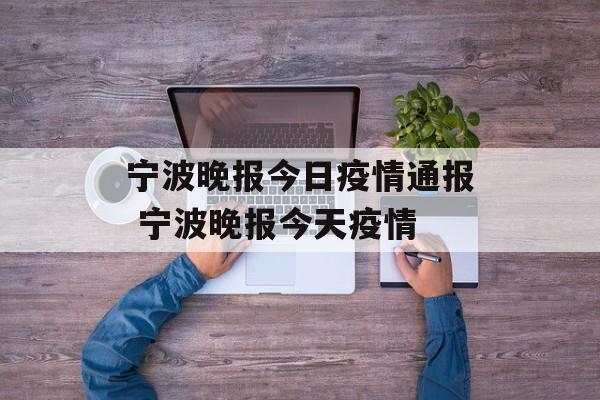 宁波晚报今日疫情通报 宁波晚报今天疫情