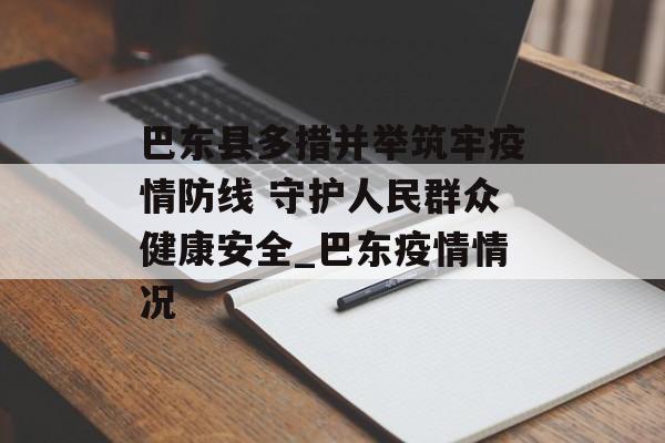 巴东县多措并举筑牢疫情防线 守护人民群众健康安全_巴东疫情情况