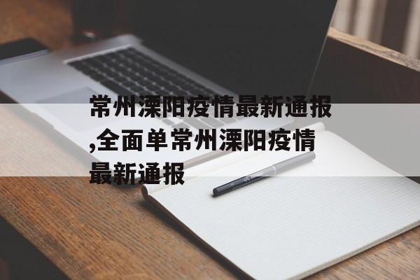 常州溧阳疫情最新通报,全面单常州溧阳疫情最新通报