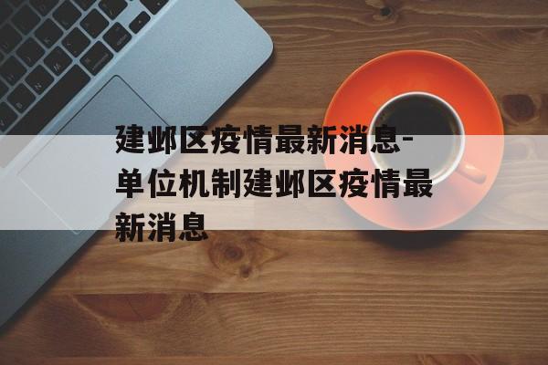 建邺区疫情最新消息-单位机制建邺区疫情最新消息
