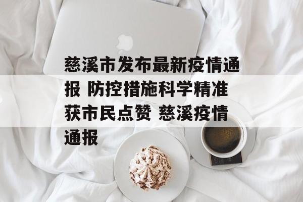 慈溪市发布最新疫情通报 防控措施科学精准获市民点赞 慈溪疫情通报