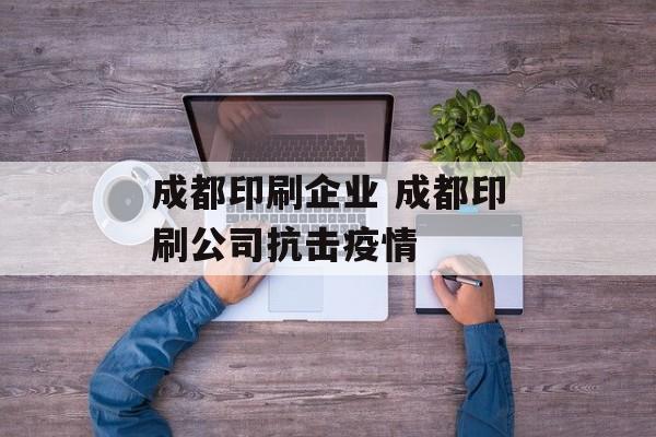 成都印刷企业 成都印刷公司抗击疫情