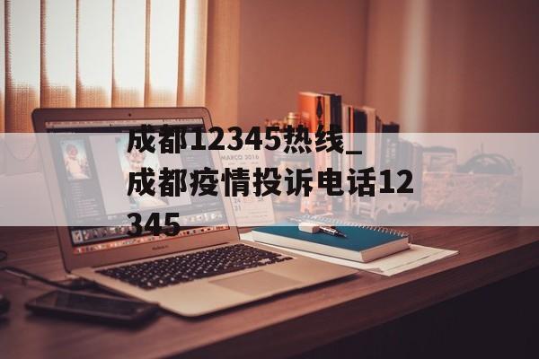 成都12345热线_成都疫情投诉电话12345