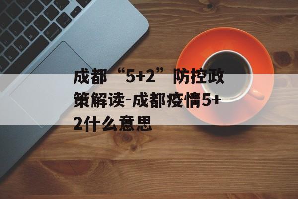 成都“5+2”防控政策解读-成都疫情5+2什么意思