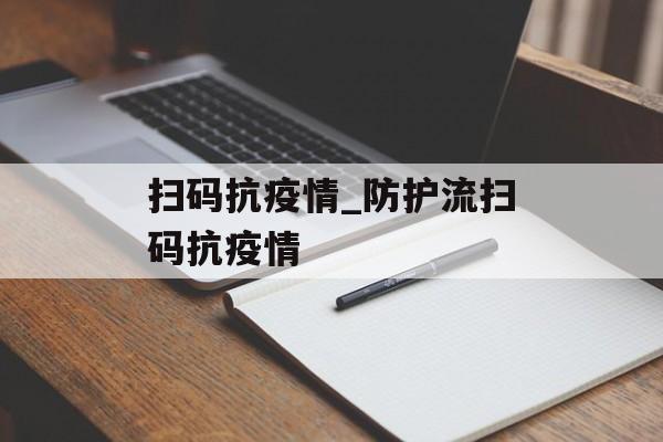 扫码抗疫情_防护流扫码抗疫情