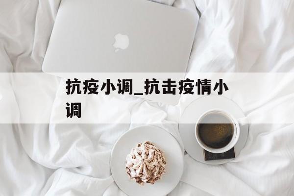 抗疫小调_抗击疫情小调