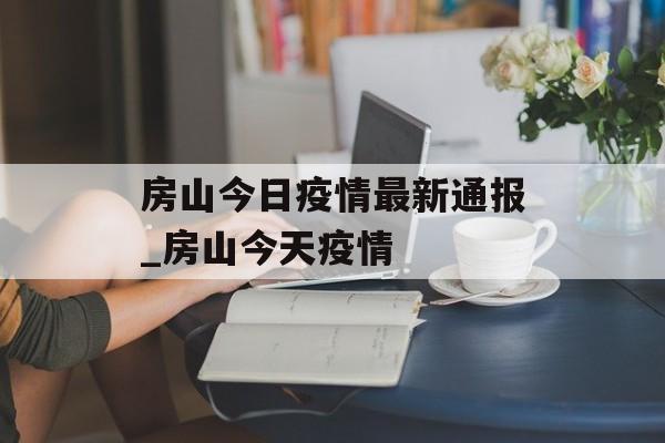 房山今日疫情最新通报_房山今天疫情
