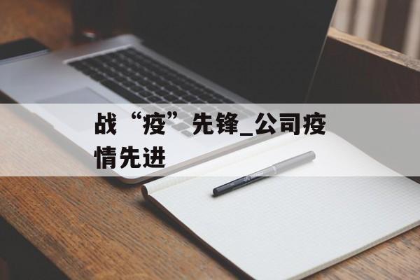 战“疫”先锋_公司疫情先进