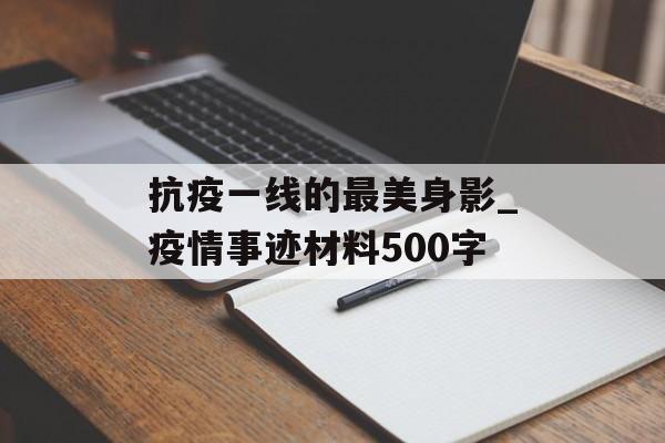 抗疫一线的最美身影_疫情事迹材料500字