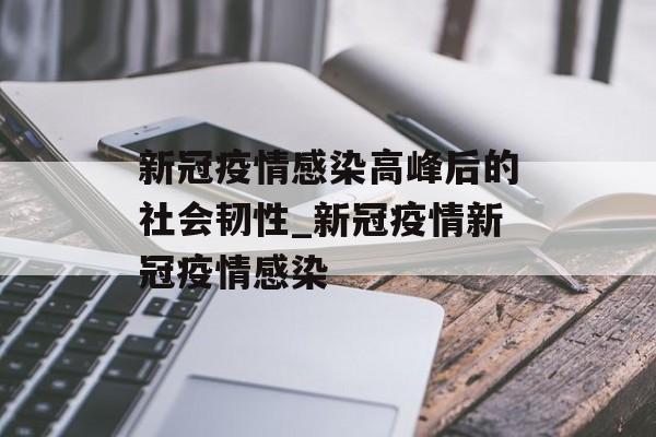 新冠疫情感染高峰后的社会韧性_新冠疫情新冠疫情感染