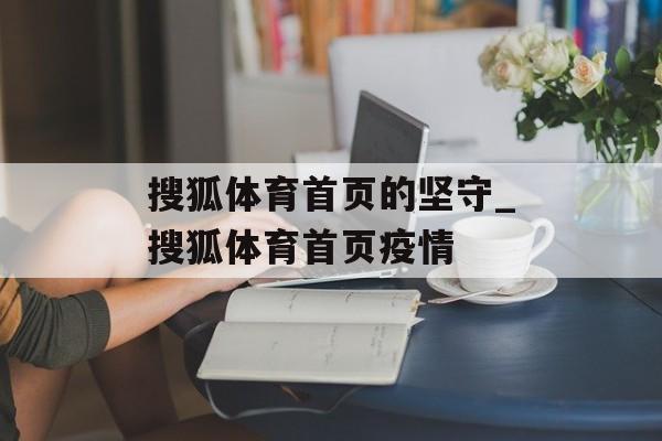 搜狐体育首页的坚守_搜狐体育首页疫情