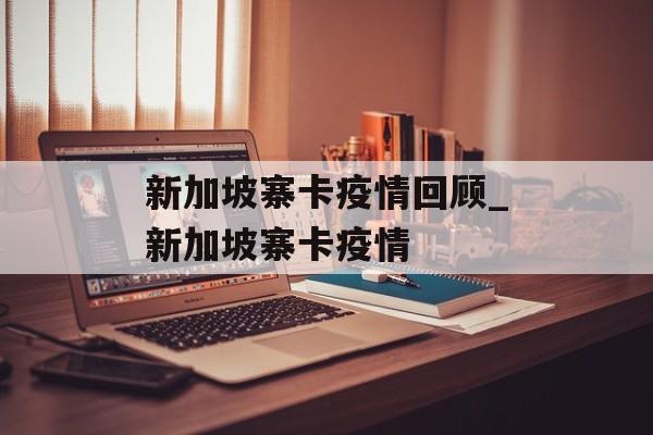 新加坡寨卡疫情回顾_新加坡寨卡疫情