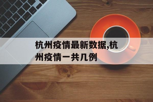 杭州疫情最新数据,杭州疫情一共几例