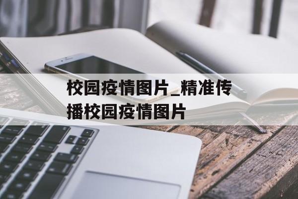 校园疫情图片_精准传播校园疫情图片