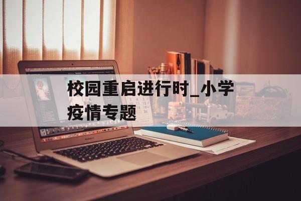 校园重启进行时_小学疫情专题
