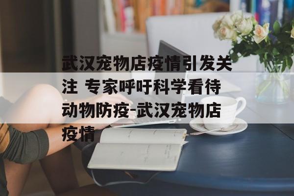 武汉宠物店疫情引发关注 专家呼吁科学看待动物防疫-武汉宠物店疫情