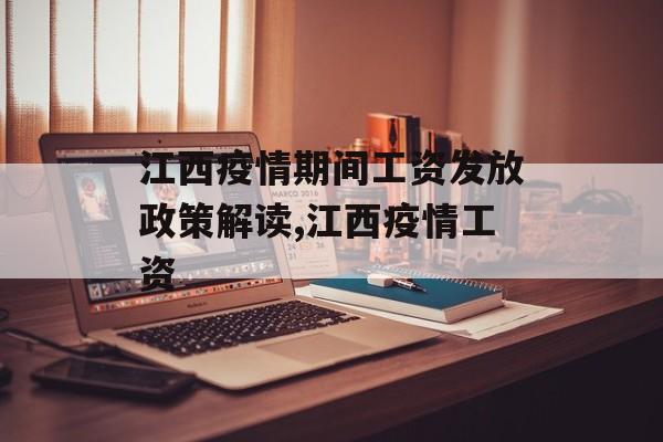 江西疫情期间工资发放政策解读,江西疫情工资