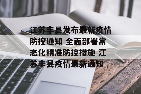 江苏丰县发布最新疫情防控通知 全面部署常态化精准防控措施 江苏丰县疫情最新通知