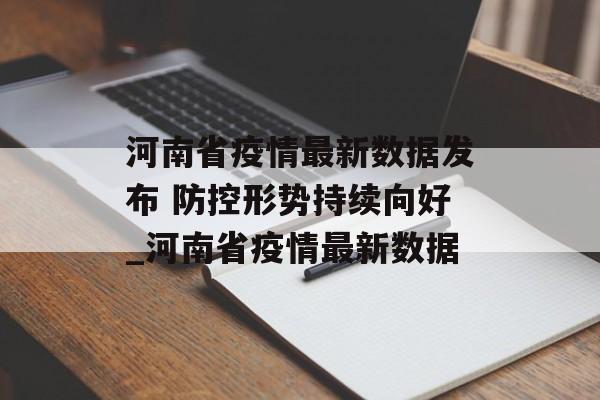 河南省疫情最新数据发布 防控形势持续向好_河南省疫情最新数据