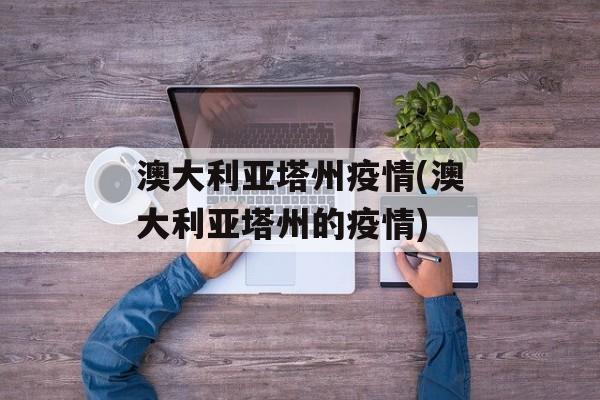 澳大利亚塔州疫情(澳大利亚塔州的疫情)