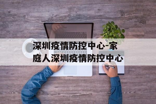 深圳疫情防控中心-家庭人深圳疫情防控中心