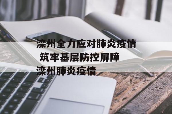 滦州全力应对肺炎疫情 筑牢基层防控屏障 滦州肺炎疫情