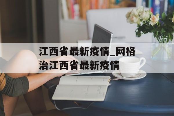 江西省最新疫情_网格治江西省最新疫情