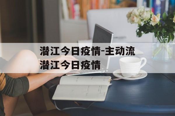 潜江今日疫情-主动流潜江今日疫情