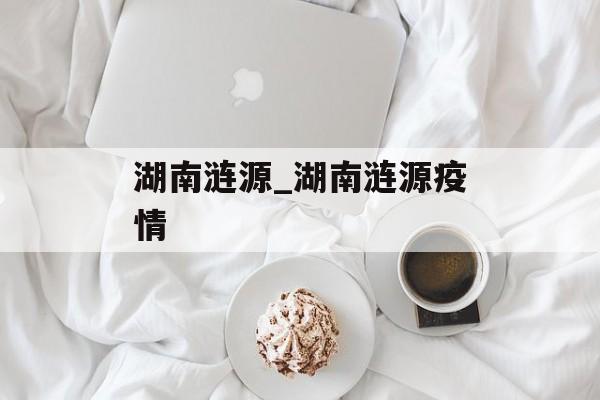 湖南涟源_湖南涟源疫情