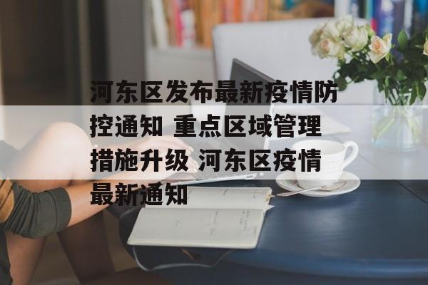 河东区发布最新疫情防控通知 重点区域管理措施升级 河东区疫情最新通知