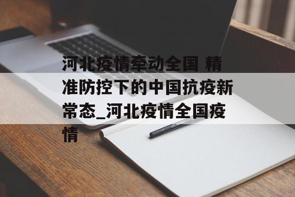 河北疫情牵动全国 精准防控下的中国抗疫新常态_河北疫情全国疫情